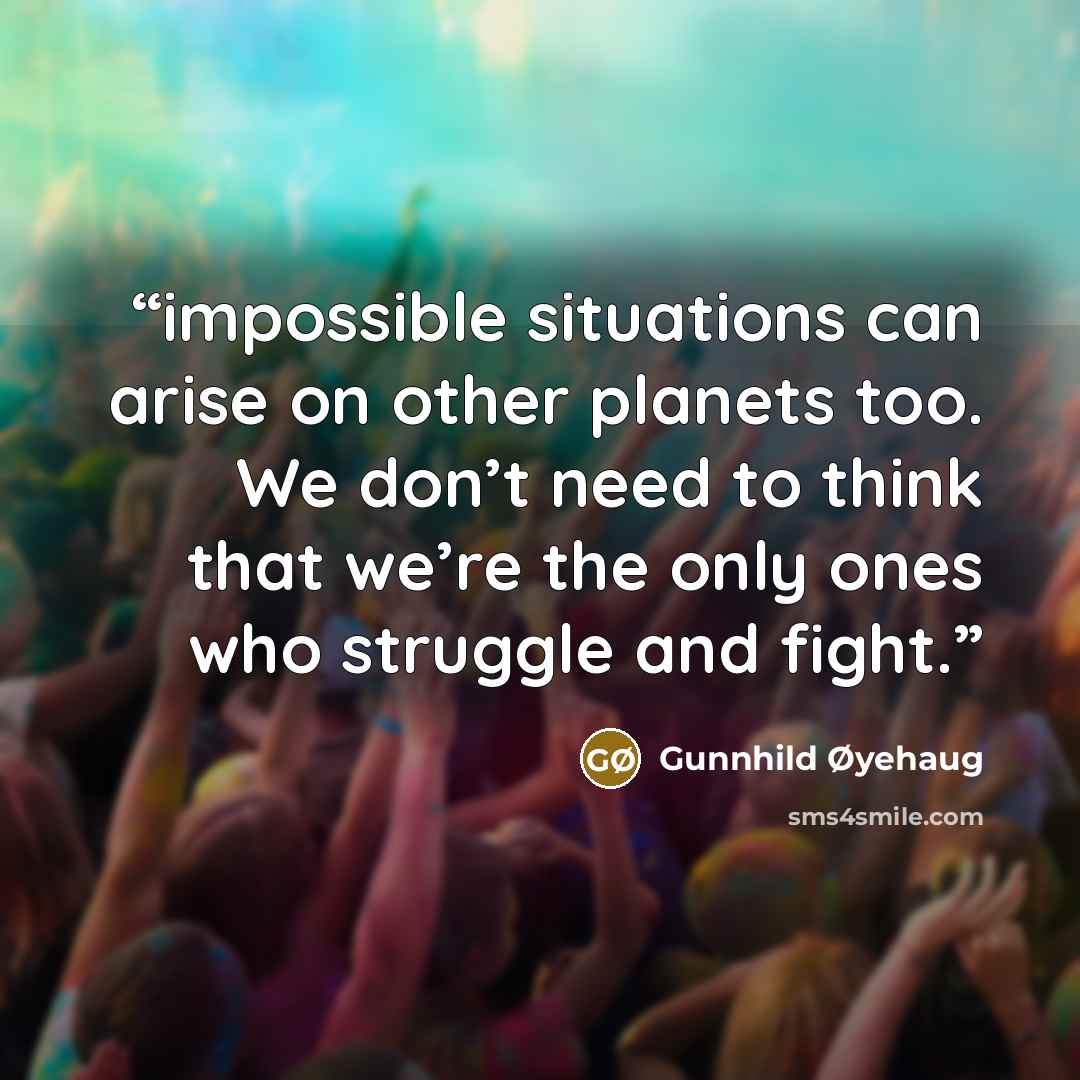 “impossible situations can arise on other planets too. We don’t need to think that we’re the only ones who struggle and fight.” quote by Gunnhild Øyehaug