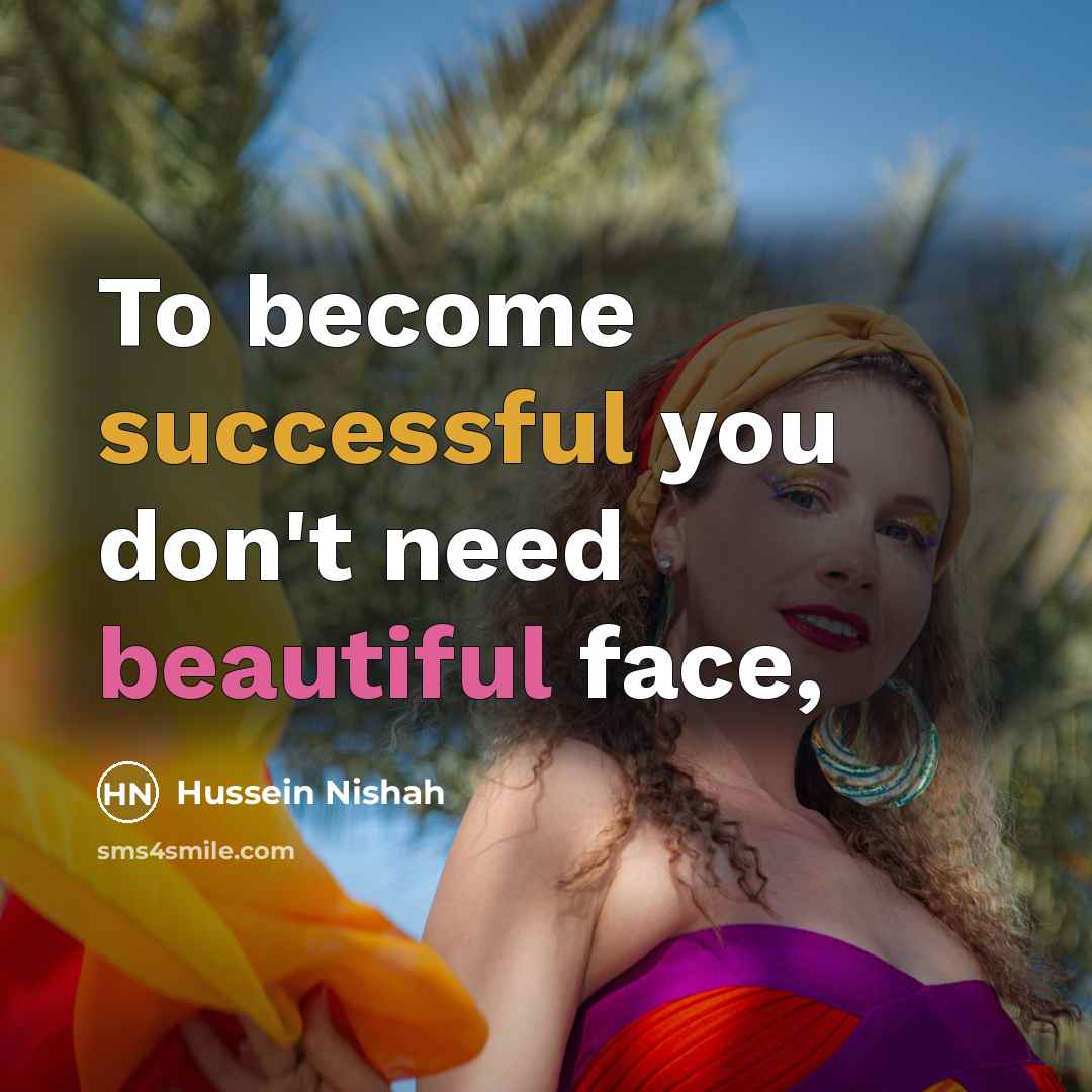 “To become successful you don't need beautiful face,” quote by Hussein Nishah