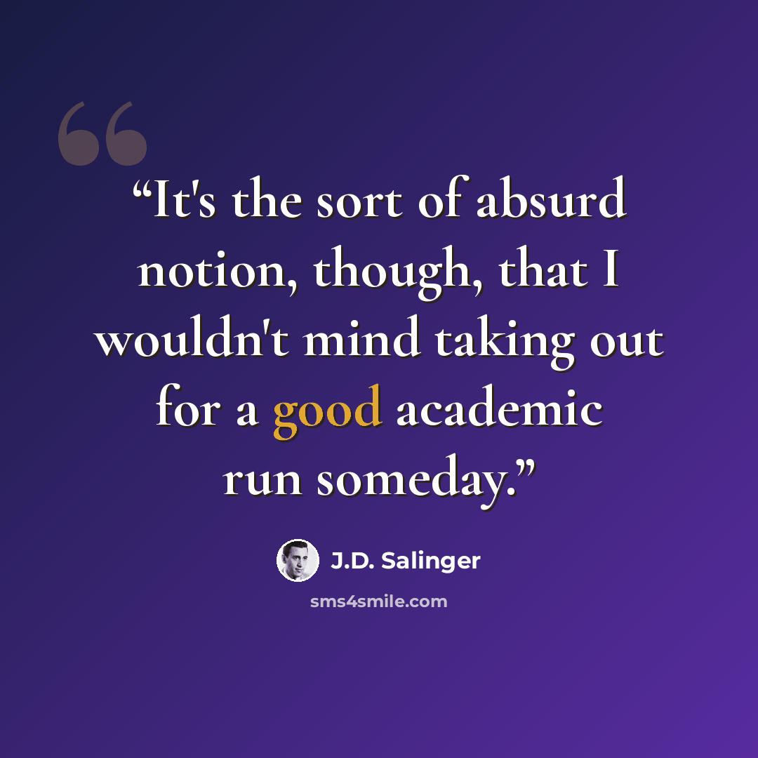 “It's the sort of absurd notion, though, that I wouldn't mind taking out for a good academic run someday.” quote by J.D. Salinger