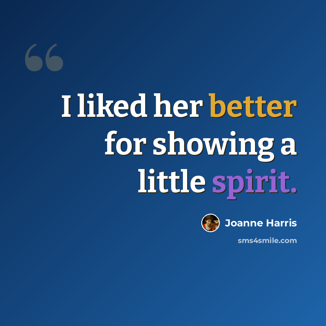 “I liked her better for showing a little spirit.” quote by Joanne Harris