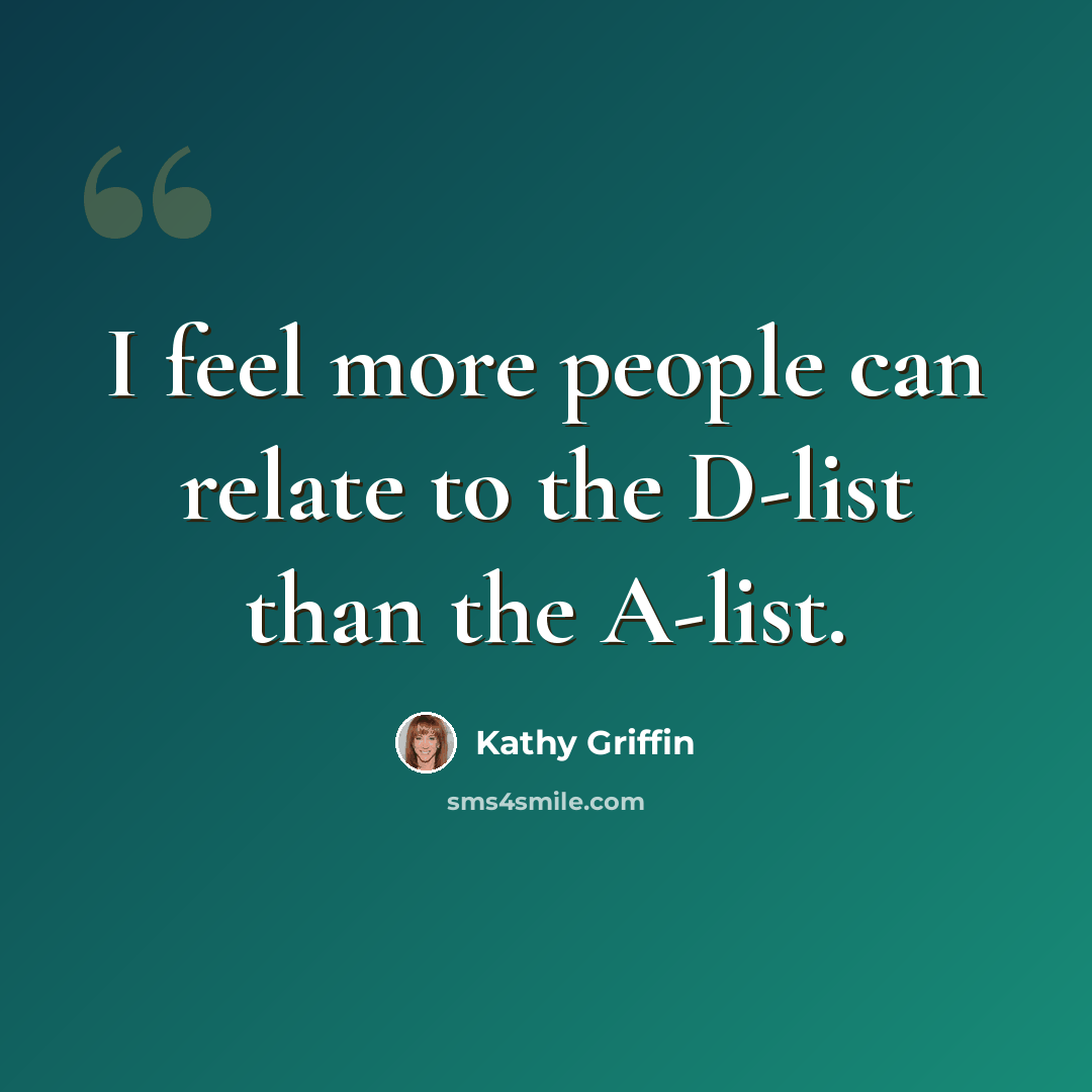 “I feel more people can relate to the D-list than the A-list.” quote by Kathy Griffin