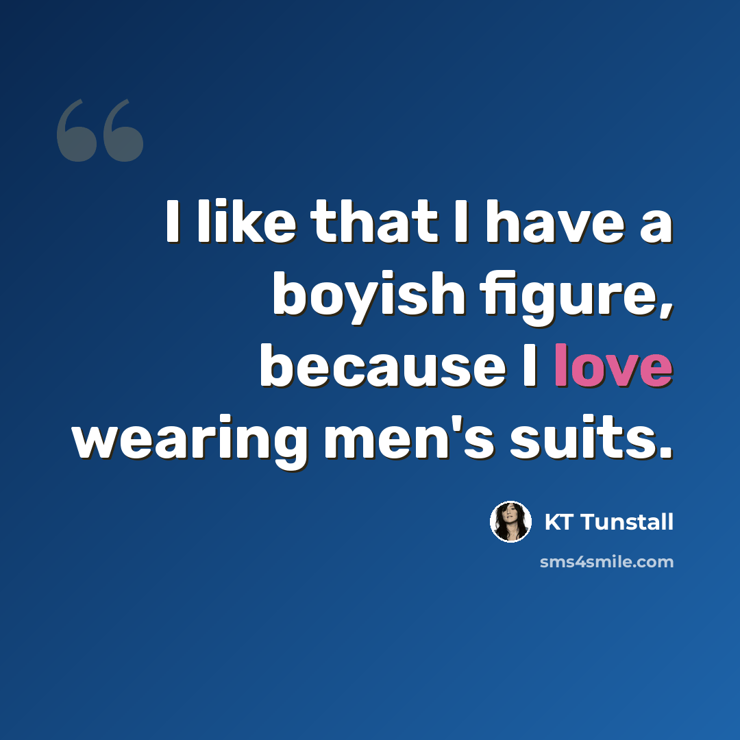 “I like that I have a boyish figure, because I love wearing men's suits.” quote by KT Tunstall