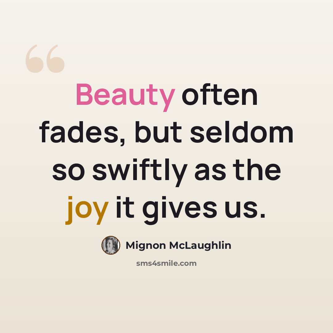 “Beauty often fades, but seldom so swiftly as the joy it gives us.” quote by Mignon McLaughlin