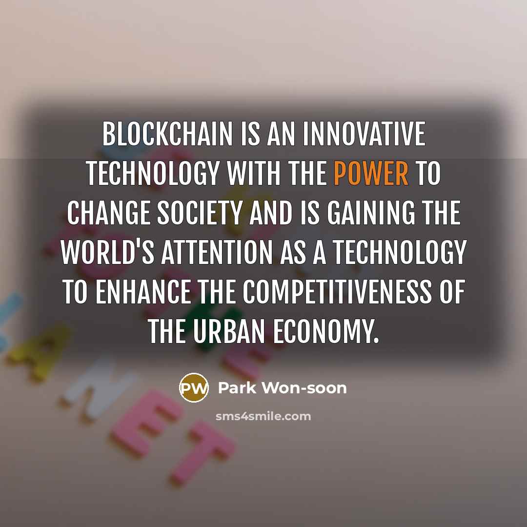 “Blockchain is an innovative technology with the power to change society and is gaining the world's attention as a technology to enhance the competitiveness of the urban economy.” quote by Park Won-soon