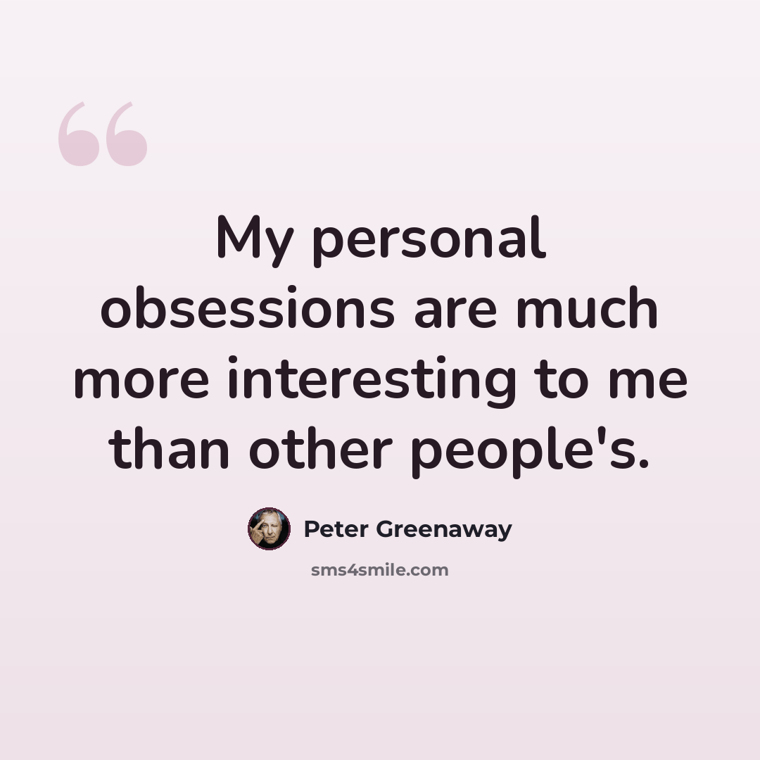 “My personal obsessions are much more interesting to me than other people's.” quote by Peter Greenaway