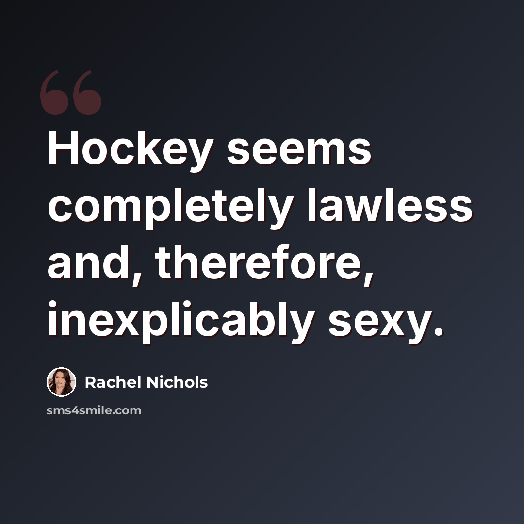 “Hockey seems completely lawless and, therefore, inexplicably sexy.” quote by Rachel Nichols