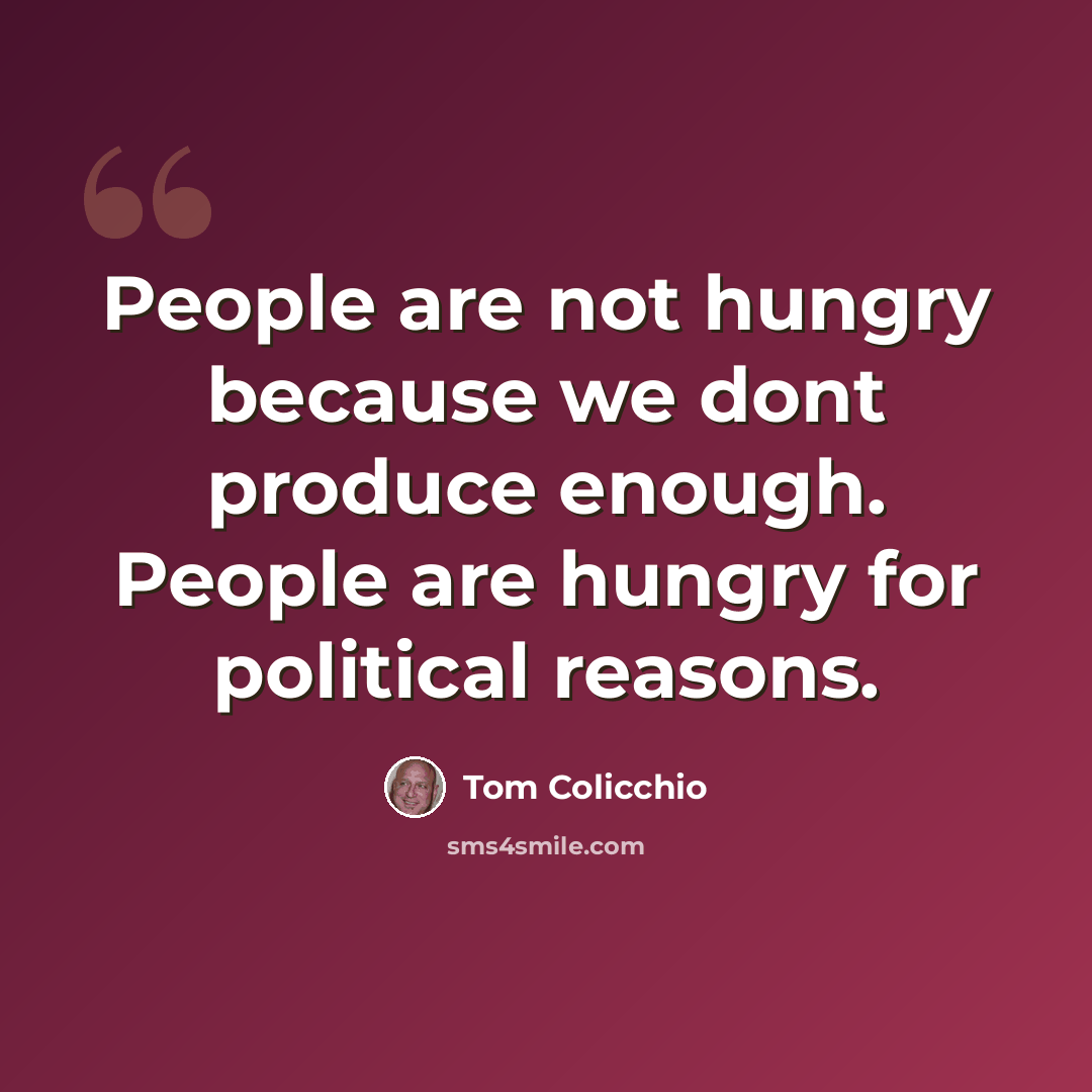 “People are not hungry because we dont produce enough. People are hungry for political reasons.” quote by Tom Colicchio
