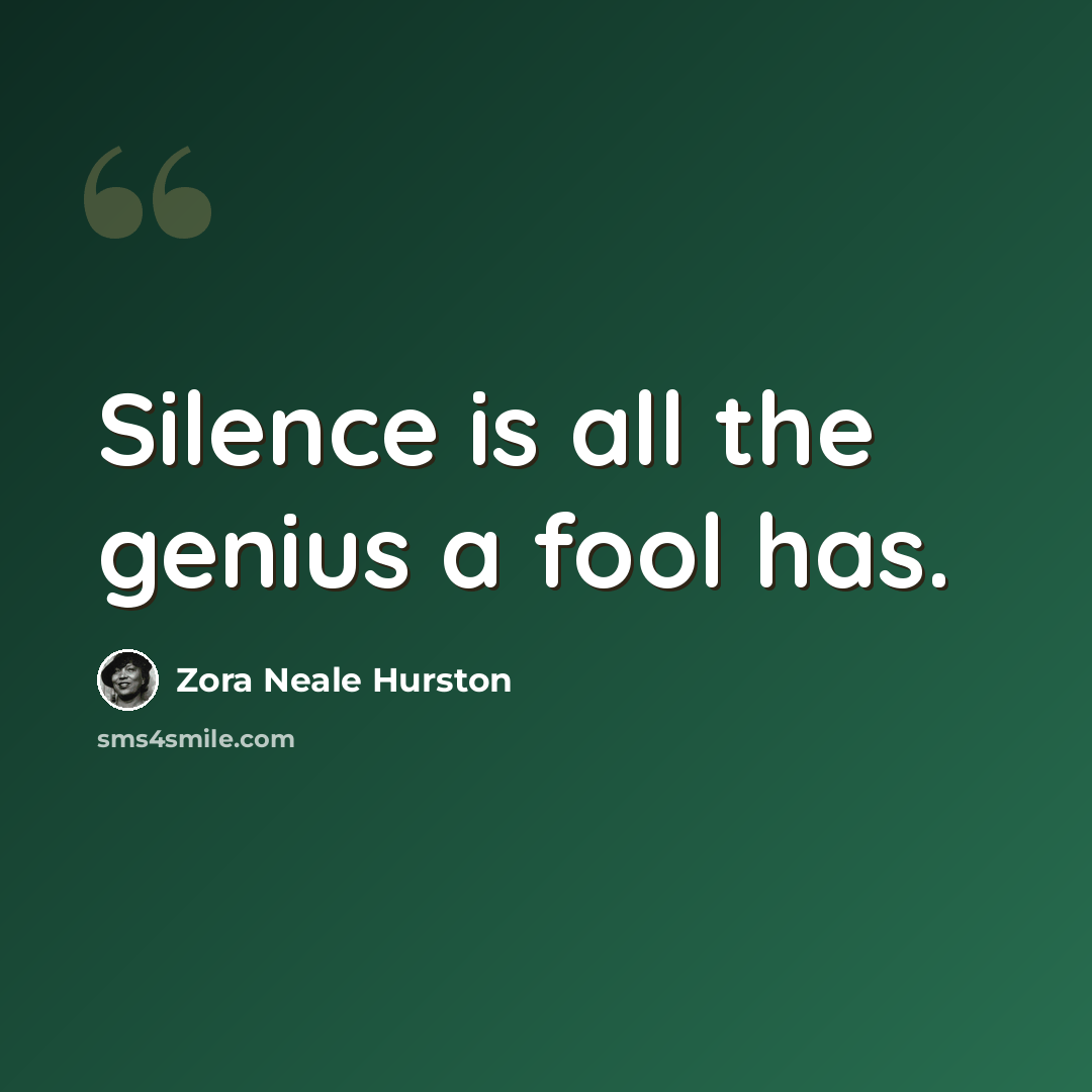 “Silence is all the genius a fool has.” quote by Zora Neale Hurston