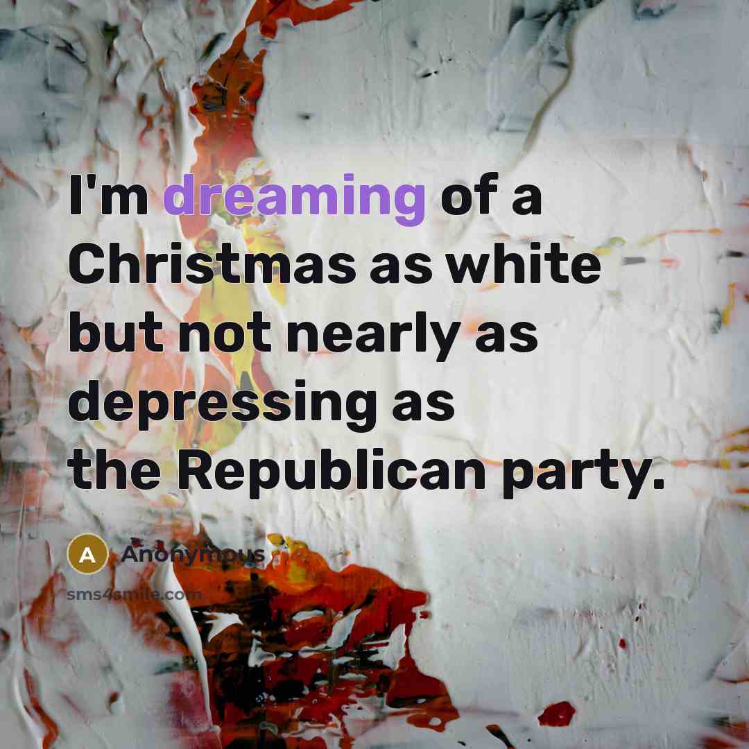 “I'm dreaming of a Christmas as white but not nearly as depressing as the Republican party.” quote by Anonymous