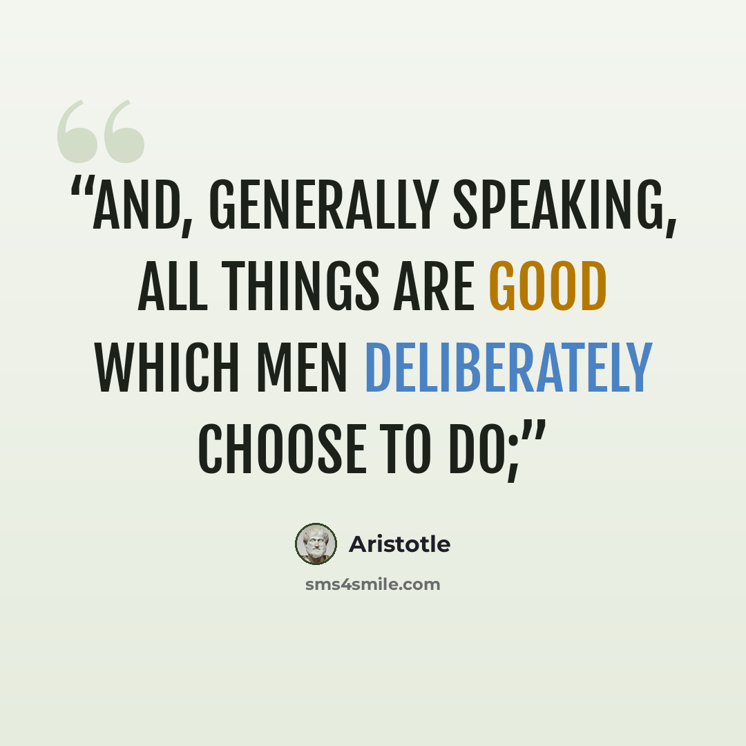 “And, generally speaking, all things are good which men deliberately choose to do;” quote by Aristotle