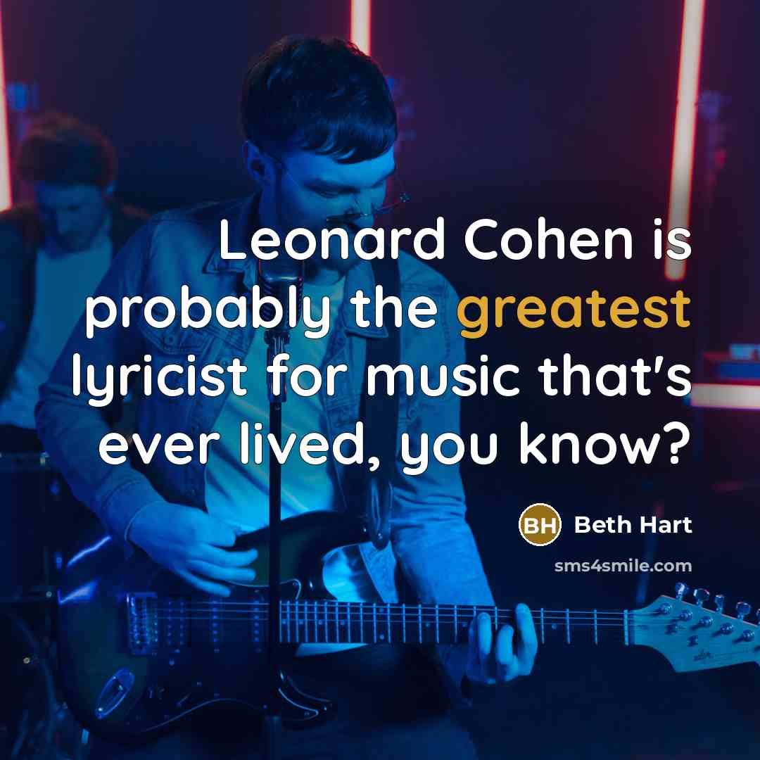 “Leonard Cohen is probably the greatest lyricist for music that's ever lived, you know?” quote by Beth Hart