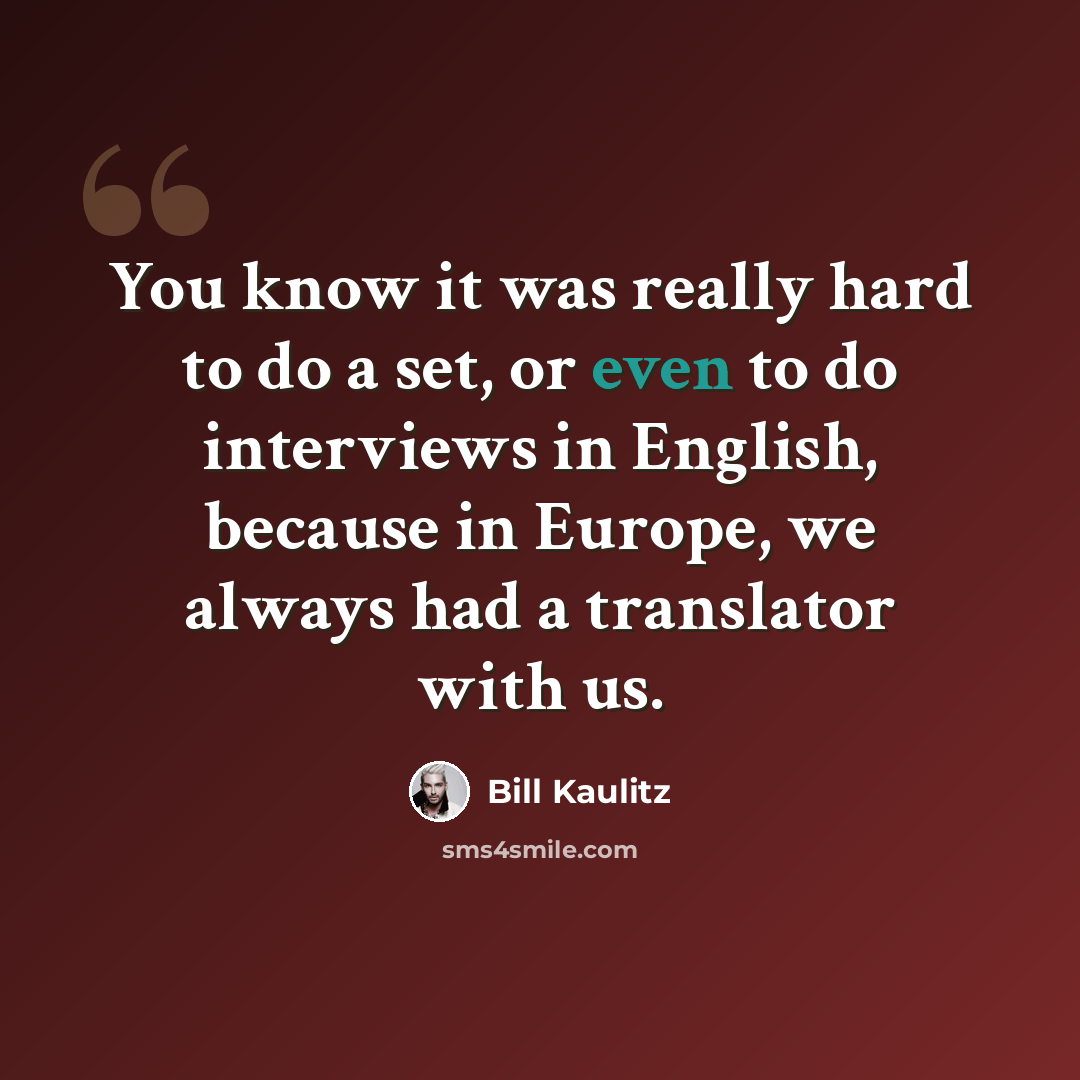 “You know it was really hard to do a set, or even to do interviews in English, because in Europe, we always had a translator with us.” quote by Bill Kaulitz