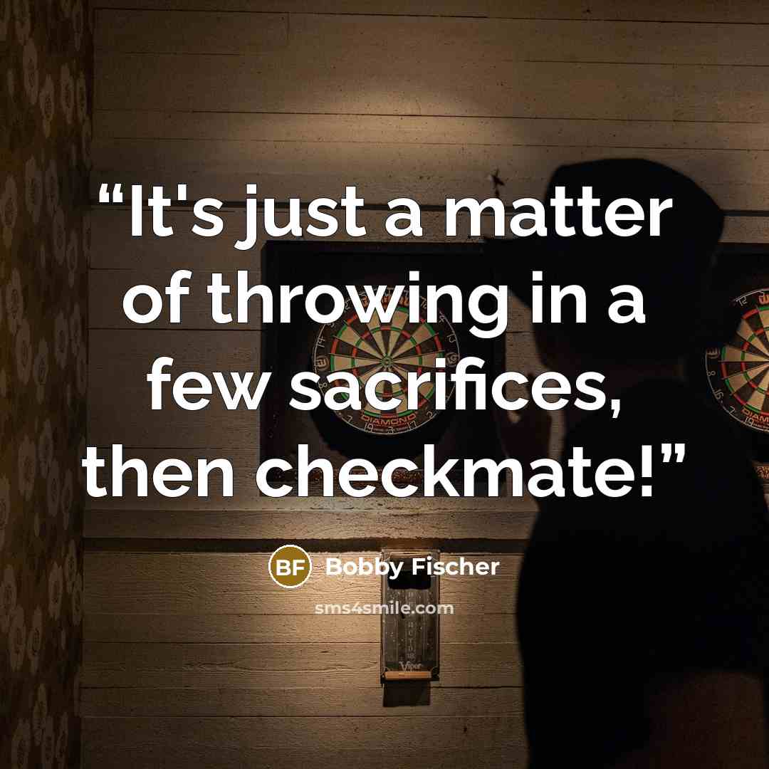 “It's just a matter of throwing in a few sacrifices, then checkmate!” quote by Bobby Fischer