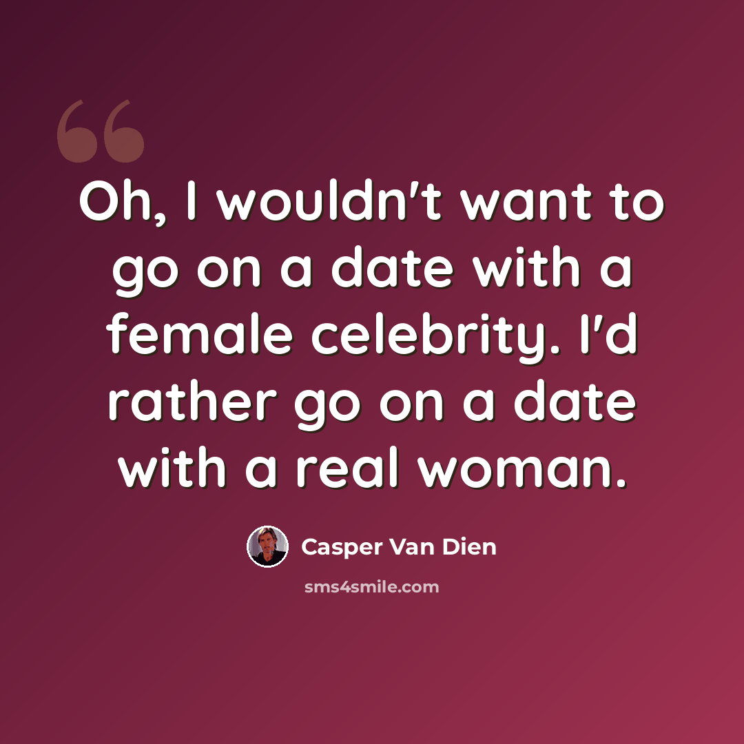 “Oh, I wouldn't want to go on a date with a female celebrity. I'd rather go on a date with a real woman.” quote by Casper Van Dien