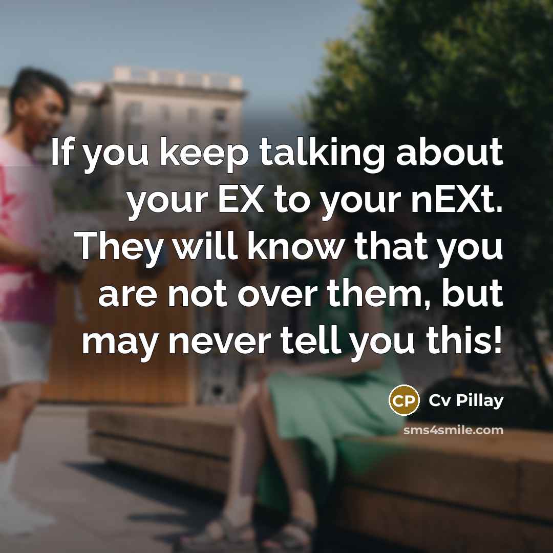 “If you keep talking about your EX to your nEXt. They will know that you are not over them, but may never tell you this!” quote by Cv Pillay