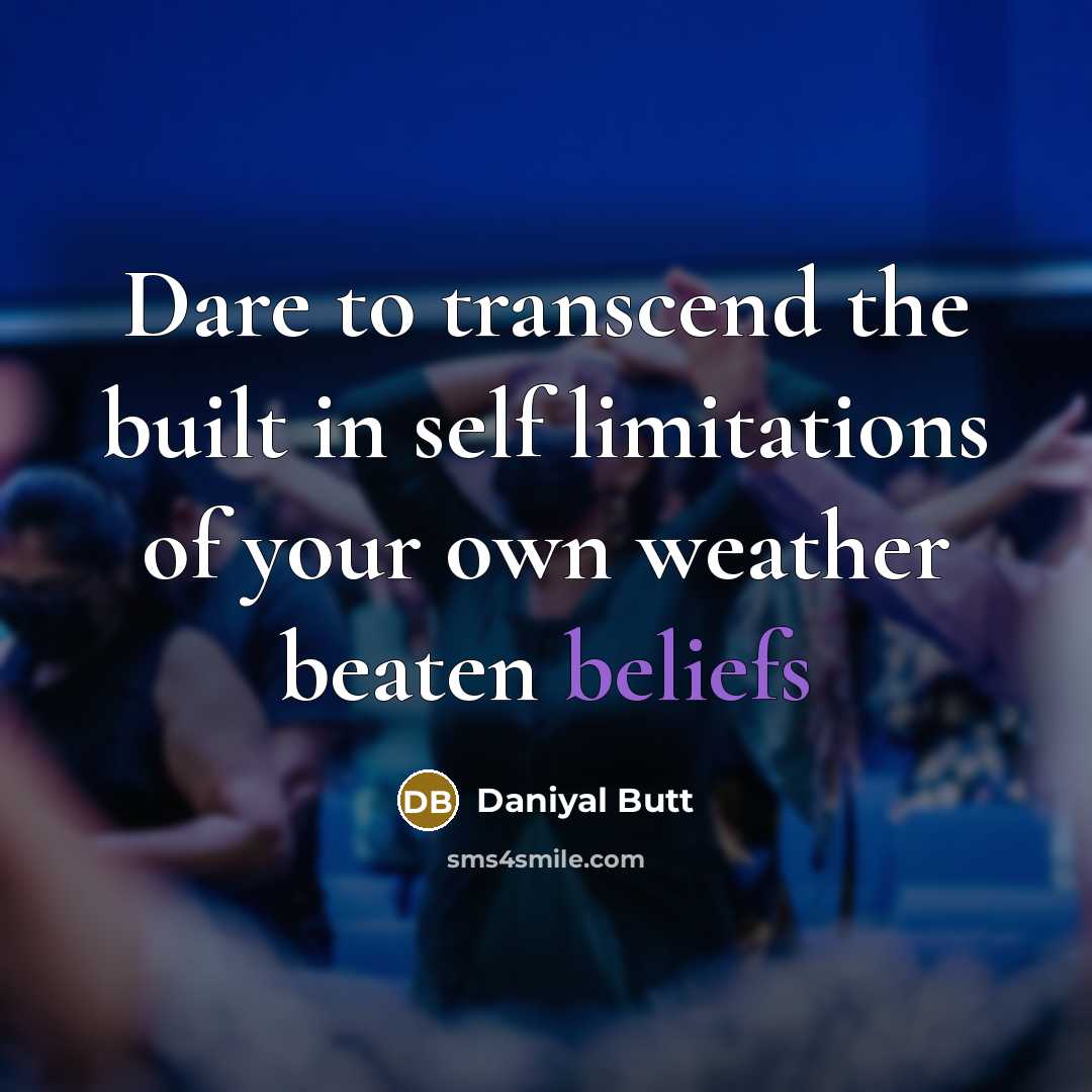“Dare to transcend the built in self limitations of your own weather beaten beliefs” quote by Daniyal Butt