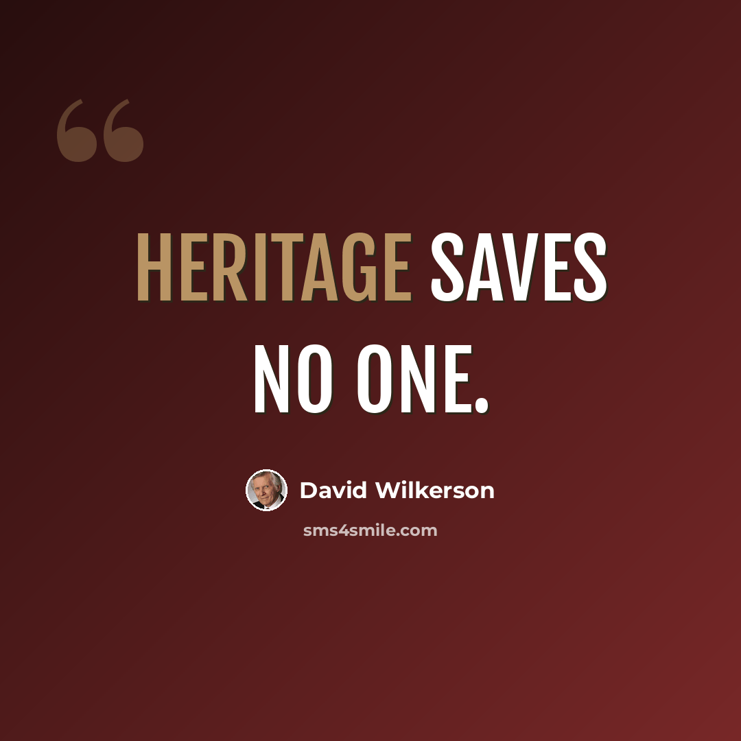 “Heritage saves no one.” quote by David Wilkerson