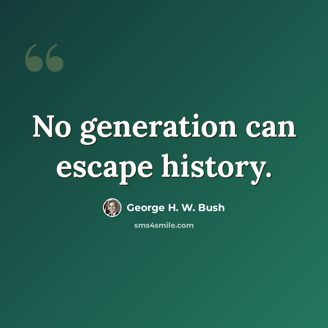 “No generation can escape history.” quote by George H. W. Bush