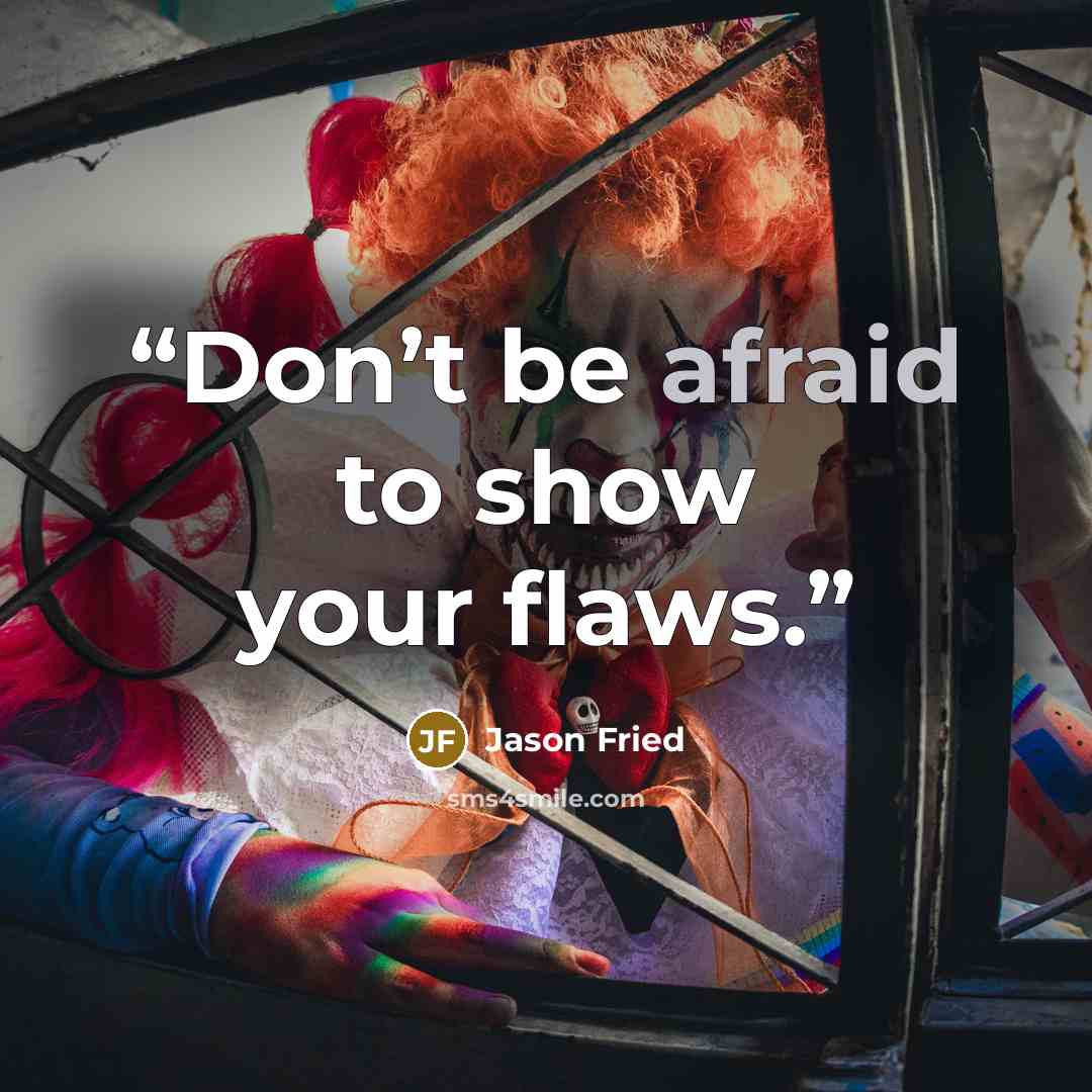 “Don’t be afraid to show your flaws.” quote by Jason Fried