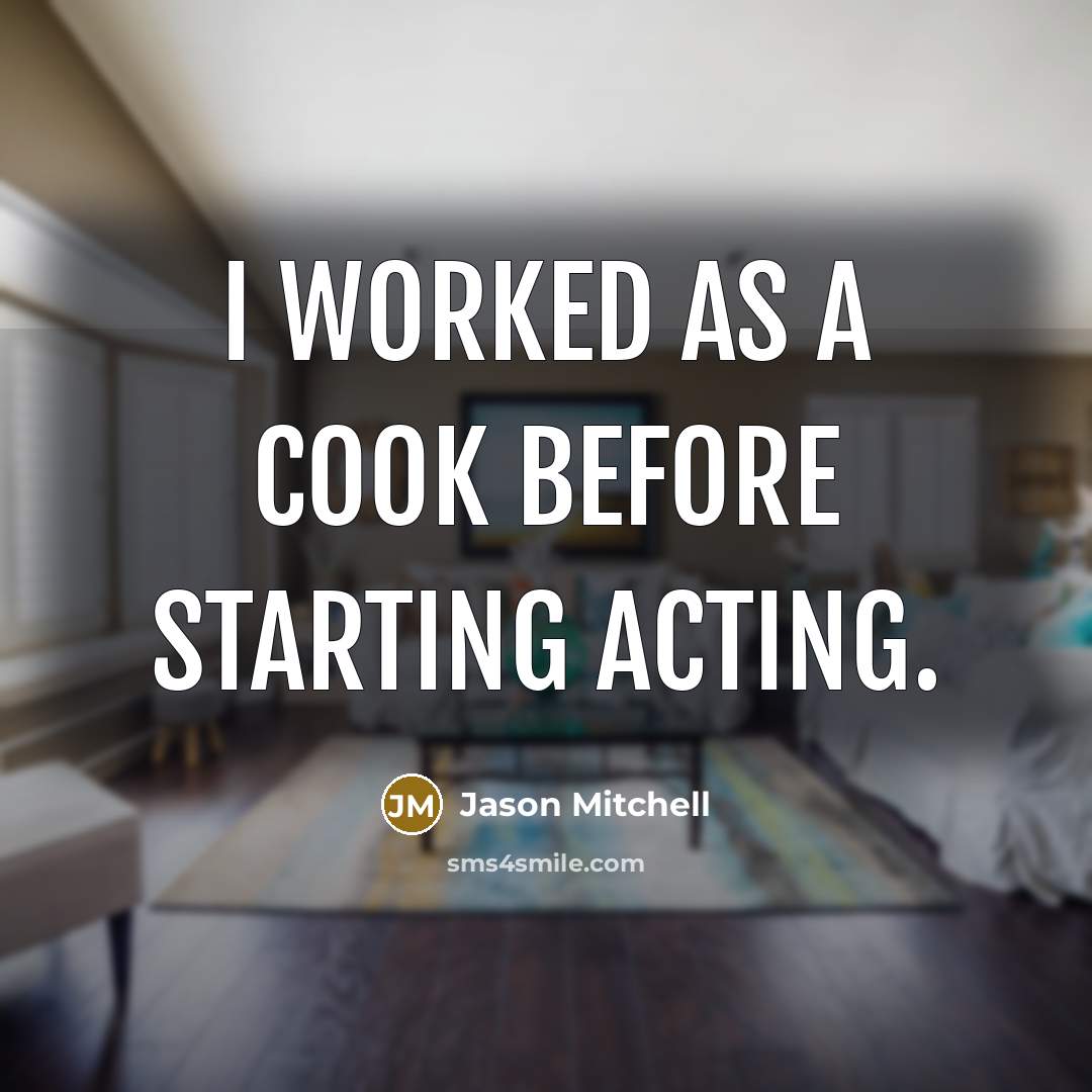 “I worked as a cook before starting acting.” quote by Jason Mitchell
