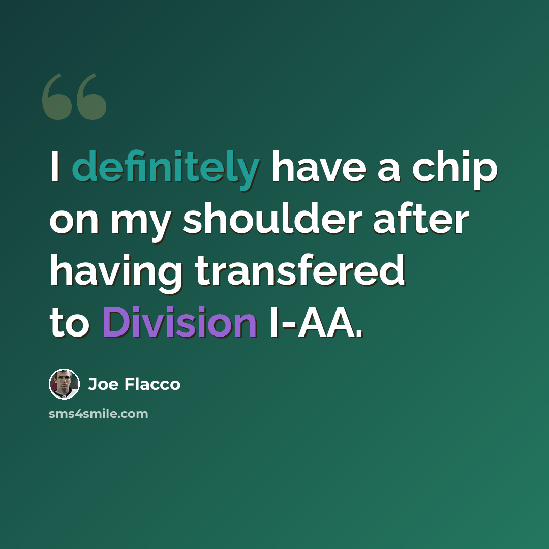 “I definitely have a chip on my shoulder after having transfered to Division I-AA.” quote by Joe Flacco