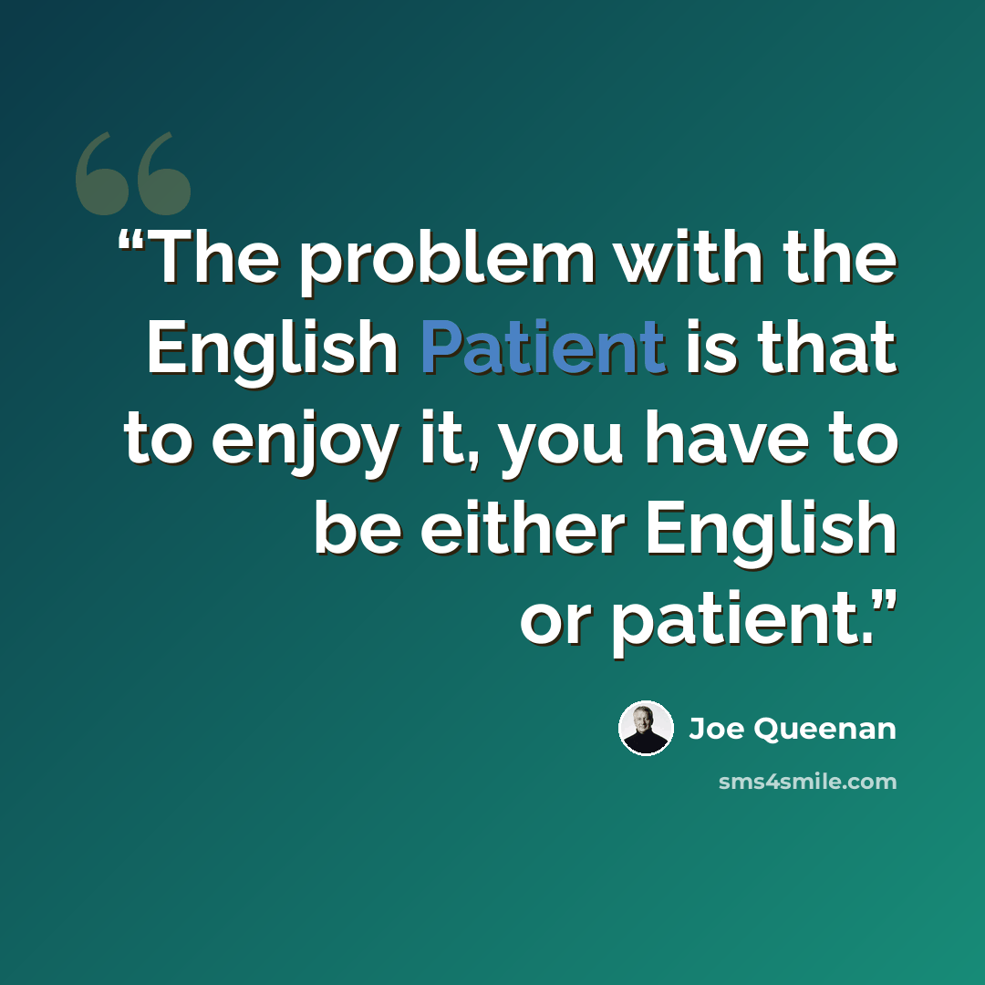 “The problem with the English Patient is that to enjoy it, you have to be either English or patient.” quote by Joe Queenan