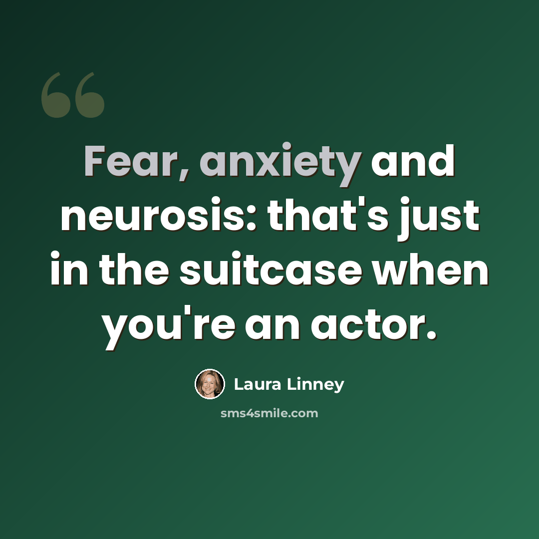 “Fear, anxiety and neurosis: that's just in the suitcase when you're an actor.” quote by Laura Linney