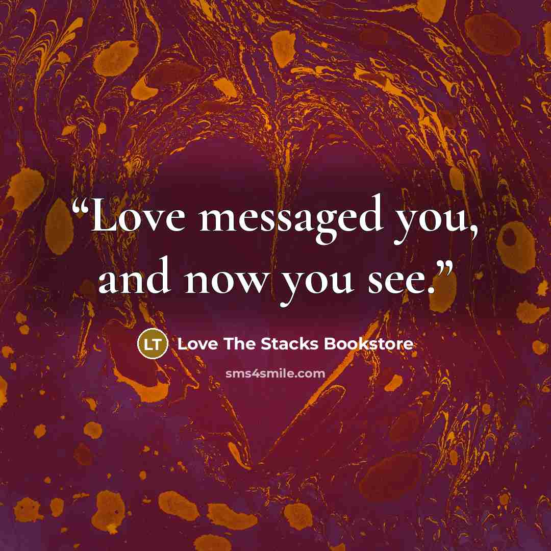 “Love messaged you, and now you see.” quote by Love The Stacks Bookstore