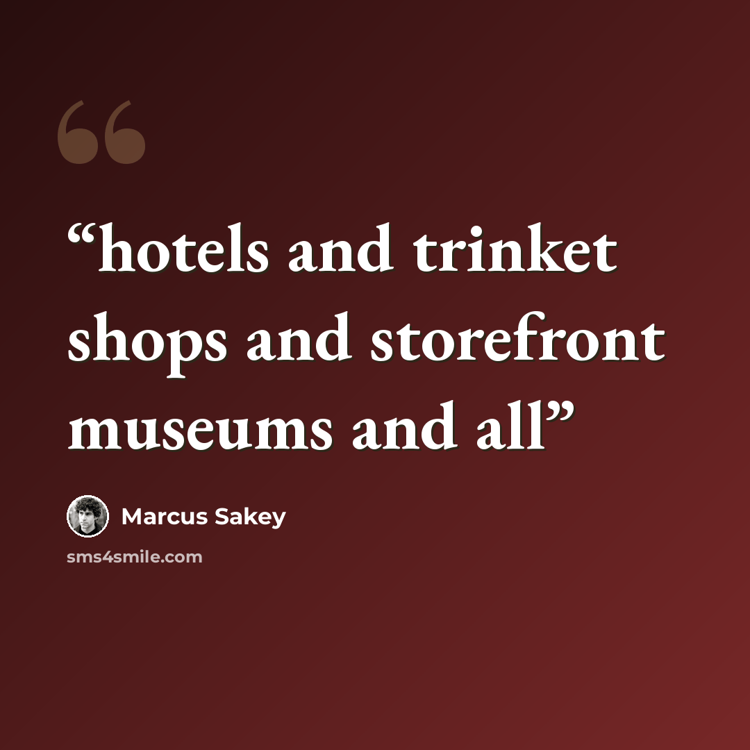 “hotels and trinket shops and storefront museums and all” quote by Marcus Sakey