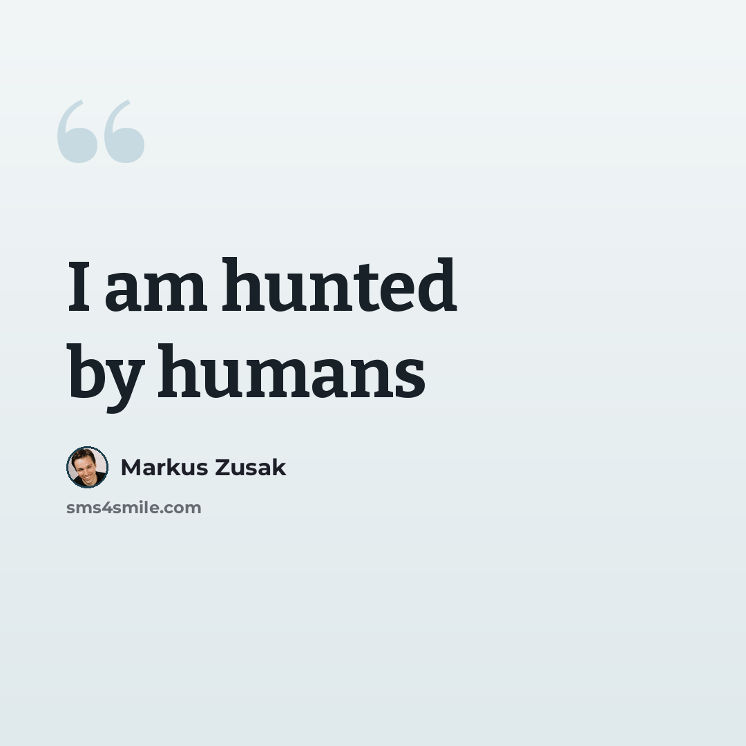 “I am hunted by humans” quote by Markus Zusak