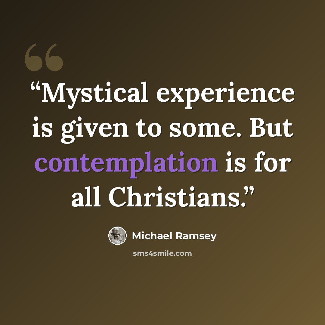 “Mystical experience is given to some. But contemplation is for all Christians.” quote by Michael Ramsey