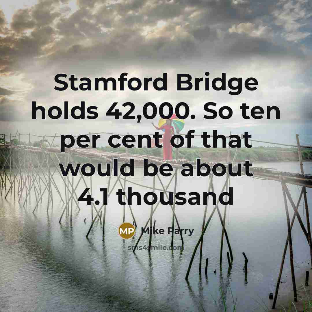 “Stamford Bridge holds 42,000. So ten per cent of that would be about 4.1 thousand” quote by Mike Parry