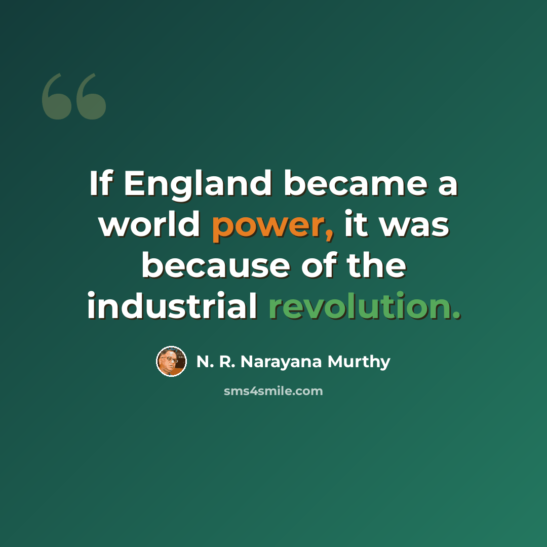 “If England became a world power, it was because of the industrial revolution.” quote by N. R. Narayana Murthy