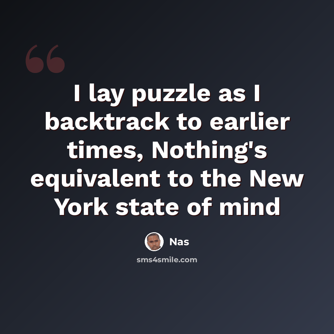 “I lay puzzle as I backtrack to earlier times, Nothing's equivalent to the New York state of mind” quote by Nas
