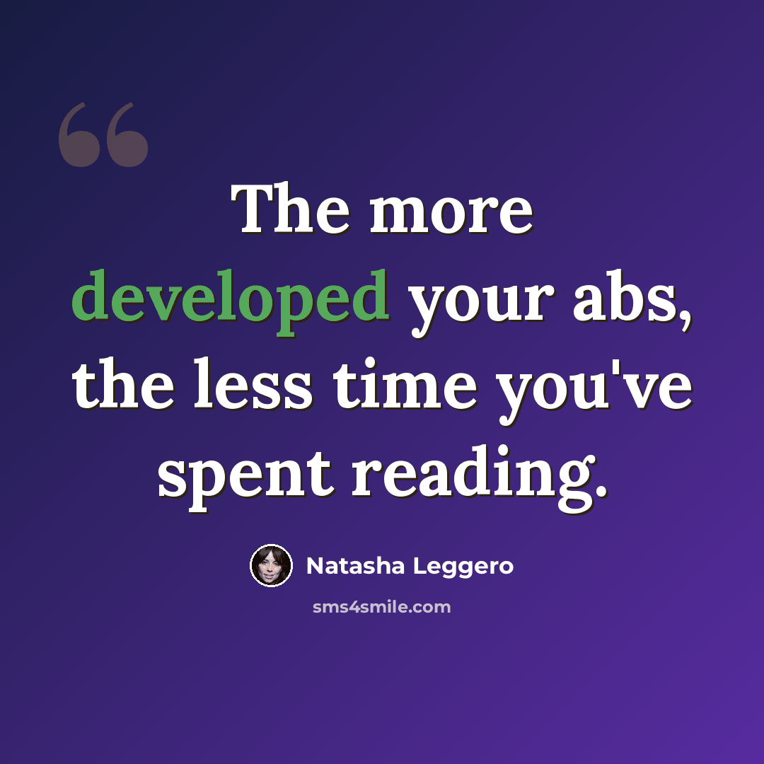 “The more developed your abs, the less time you've spent reading.” quote by Natasha Leggero