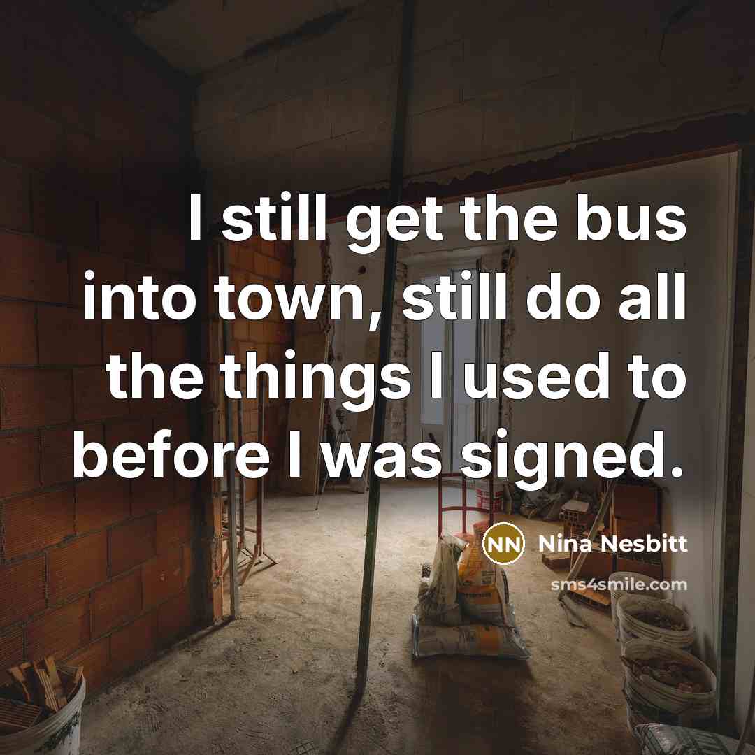“I still get the bus into town, still do all the things I used to before I was signed.” quote by Nina Nesbitt