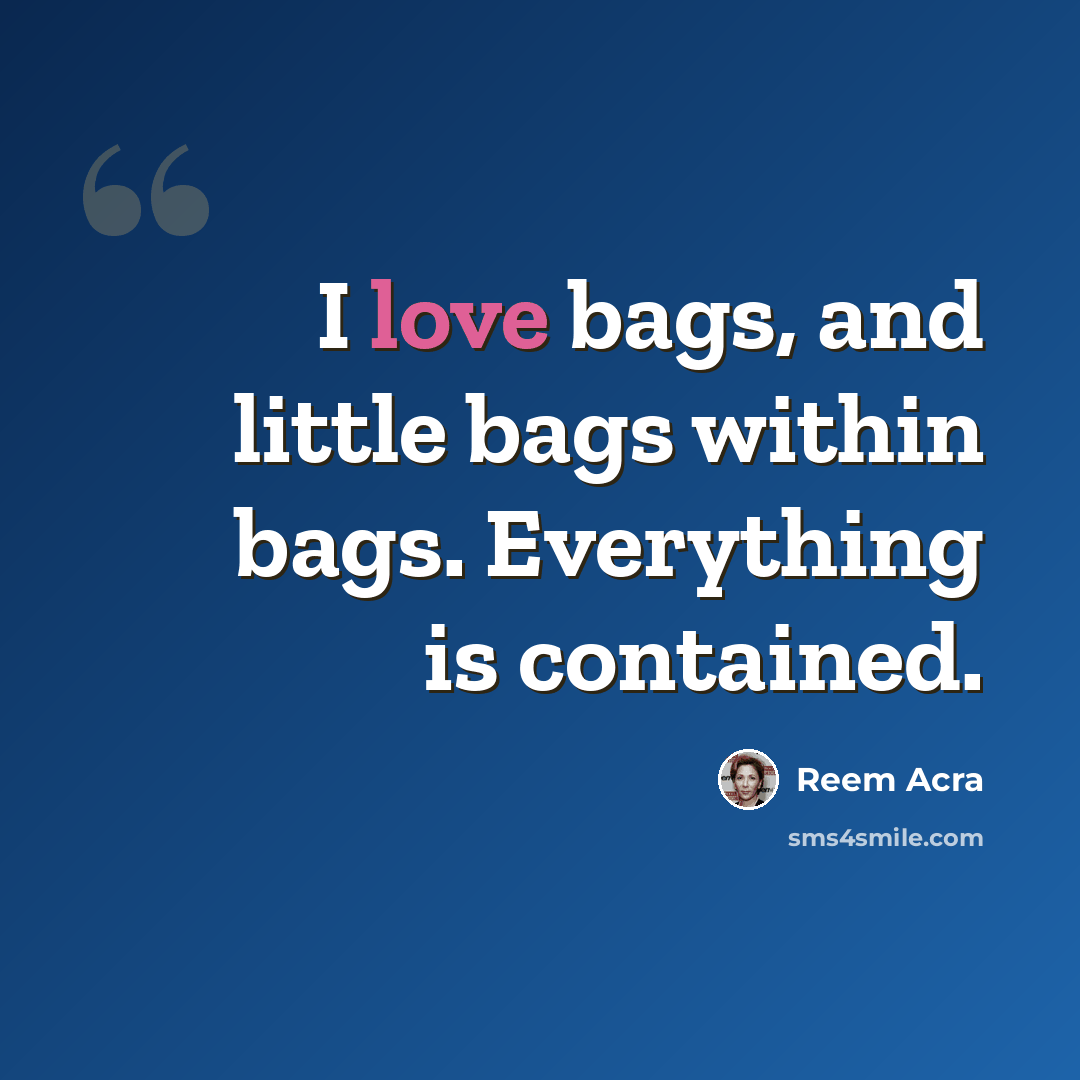 “I love bags, and little bags within bags. Everything is contained.” quote by Reem Acra