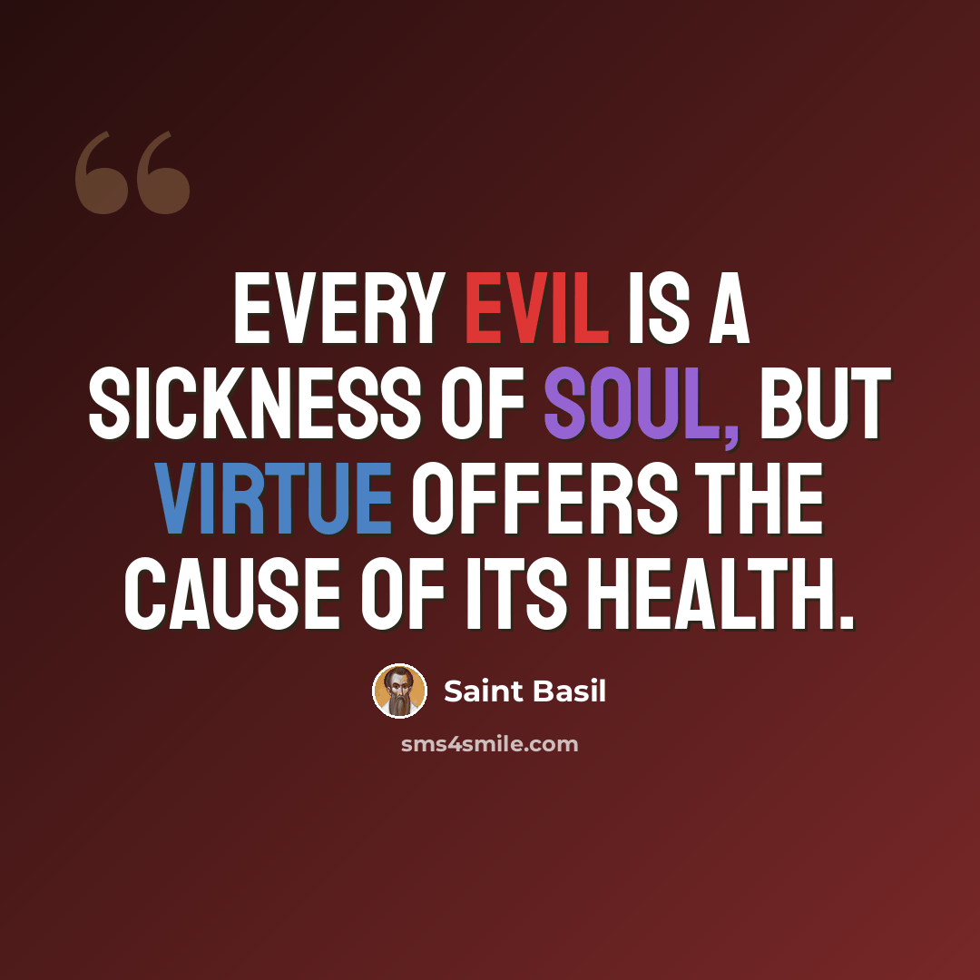 “Every evil is a sickness of soul, but virtue offers the cause of its health.” quote by Saint Basil