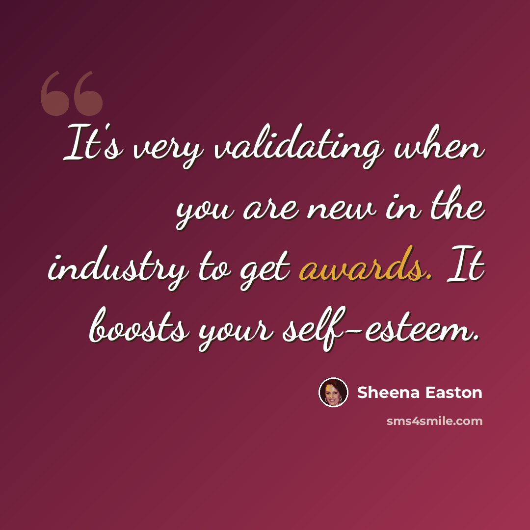 “It's very validating when you are new in the industry to get awards. It boosts your self-esteem.” quote by Sheena Easton