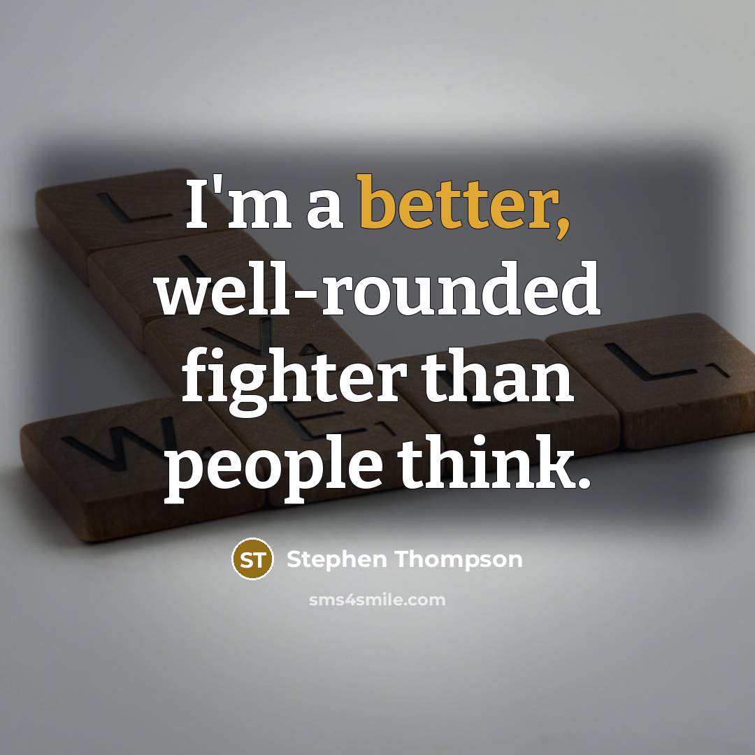 “I'm a better, well-rounded fighter than people think.” quote by Stephen Thompson