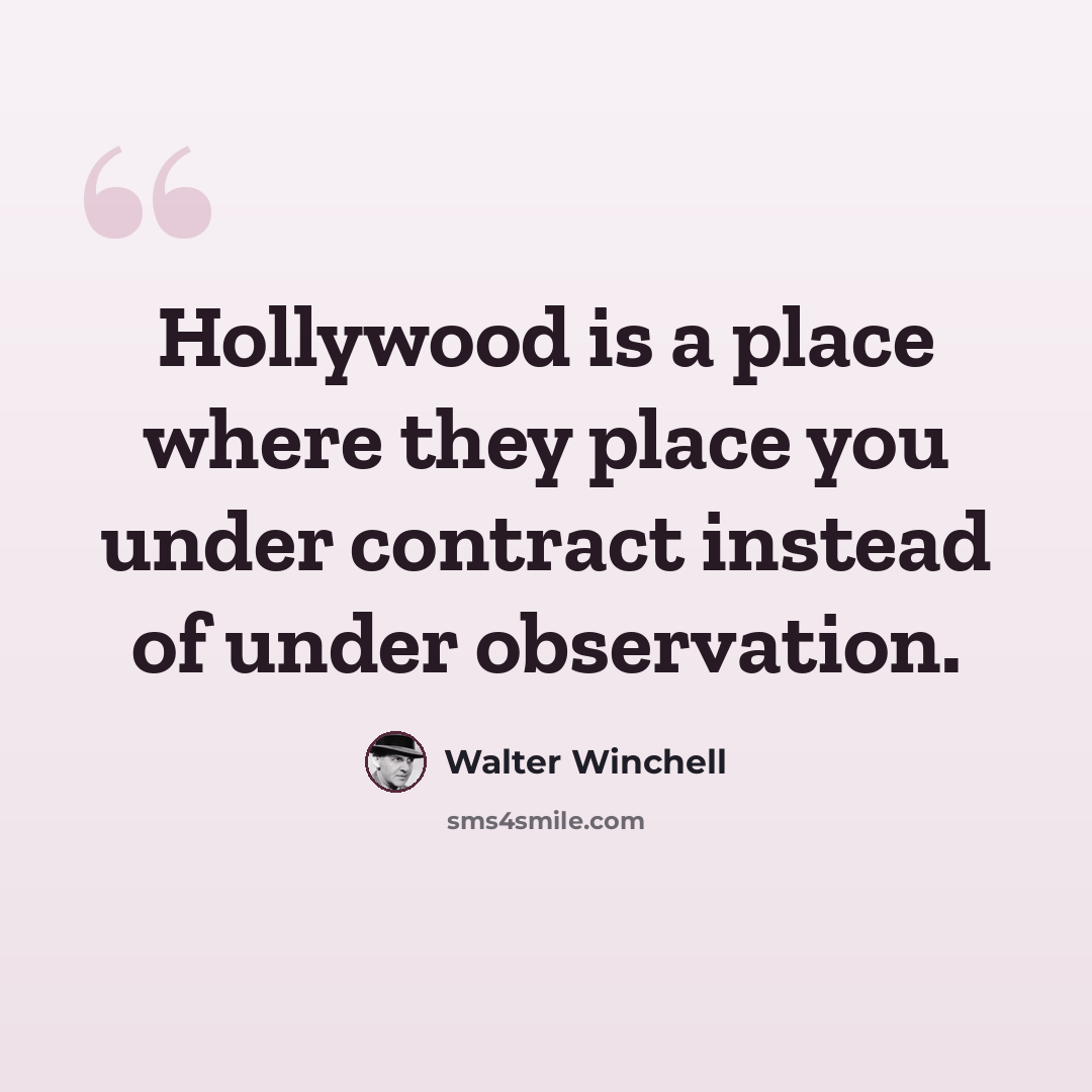 “Hollywood is a place where they place you under contract instead of under observation.” quote by Walter Winchell