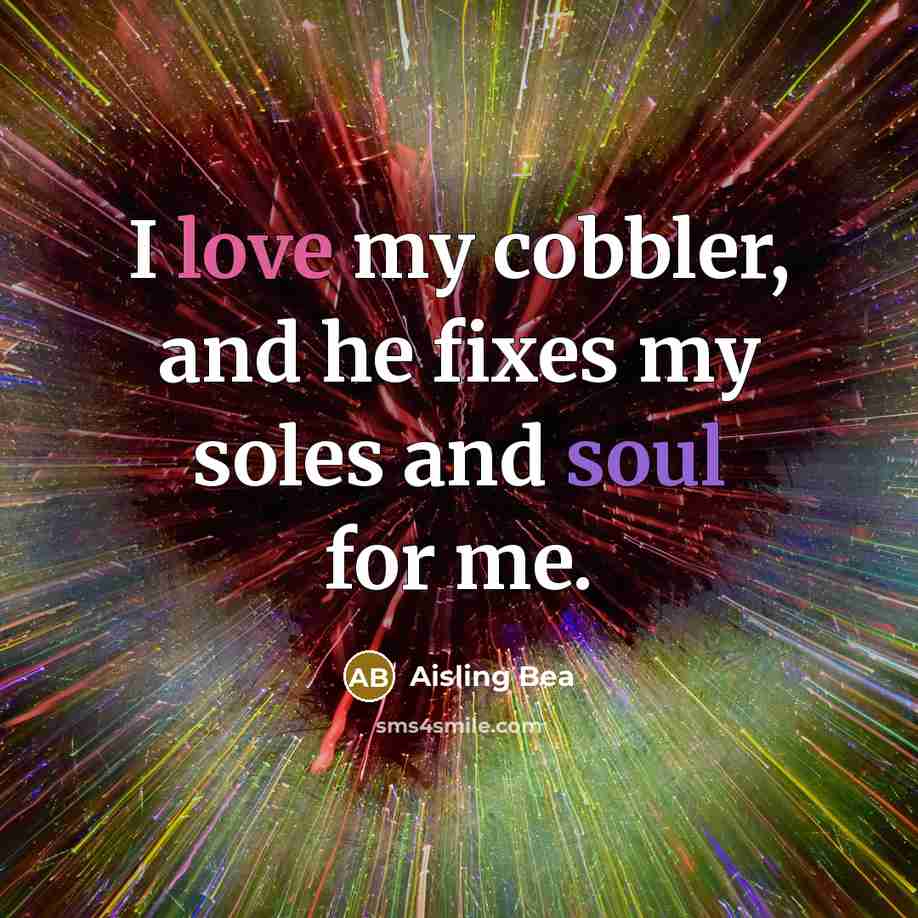 “I love my cobbler, and he fixes my soles and soul for me.” quote by Aisling Bea
