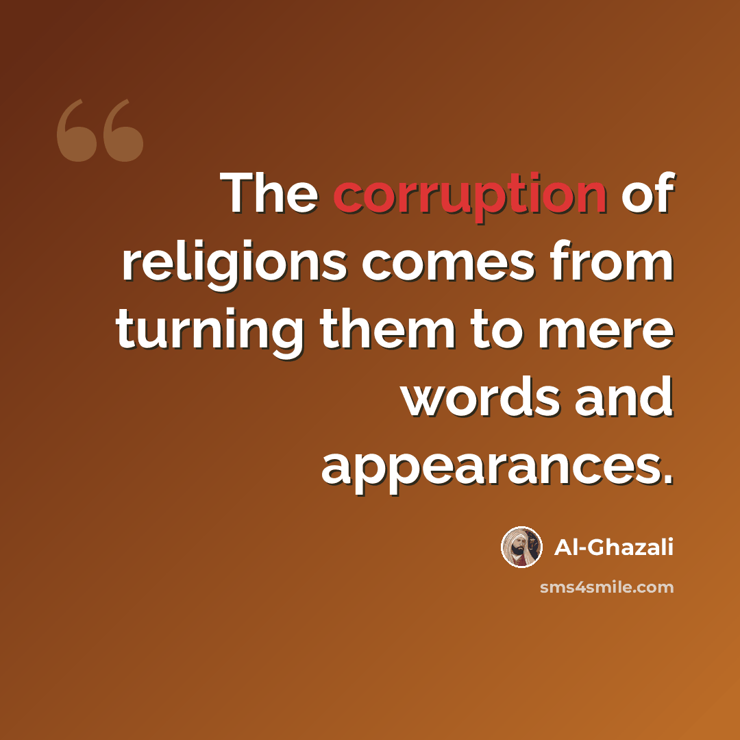 “The corruption of religions comes from turning them to mere words and appearances.” quote by Al-Ghazali