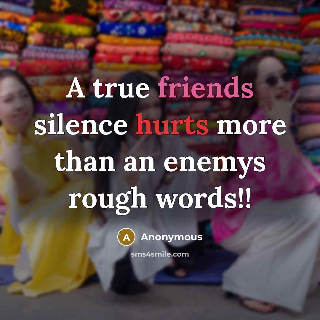 “A true friends silence hurts more than an enemys rough words!!” quote by Anonymous