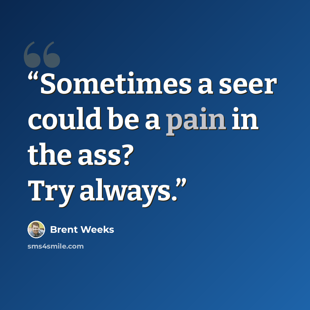 “Sometimes a seer could be a pain in the ass? Try always.” quote by Brent Weeks