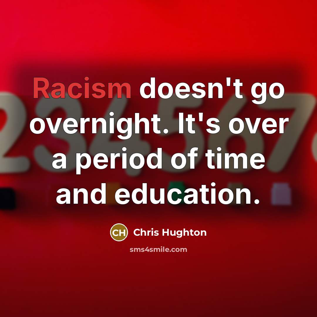 “Racism doesn't go overnight. It's over a period of time and education.” quote by Chris Hughton
