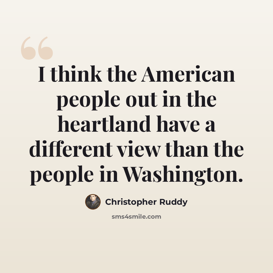 “I think the American people out in the heartland have a different view than the people in Washington.” quote by Christopher Ruddy