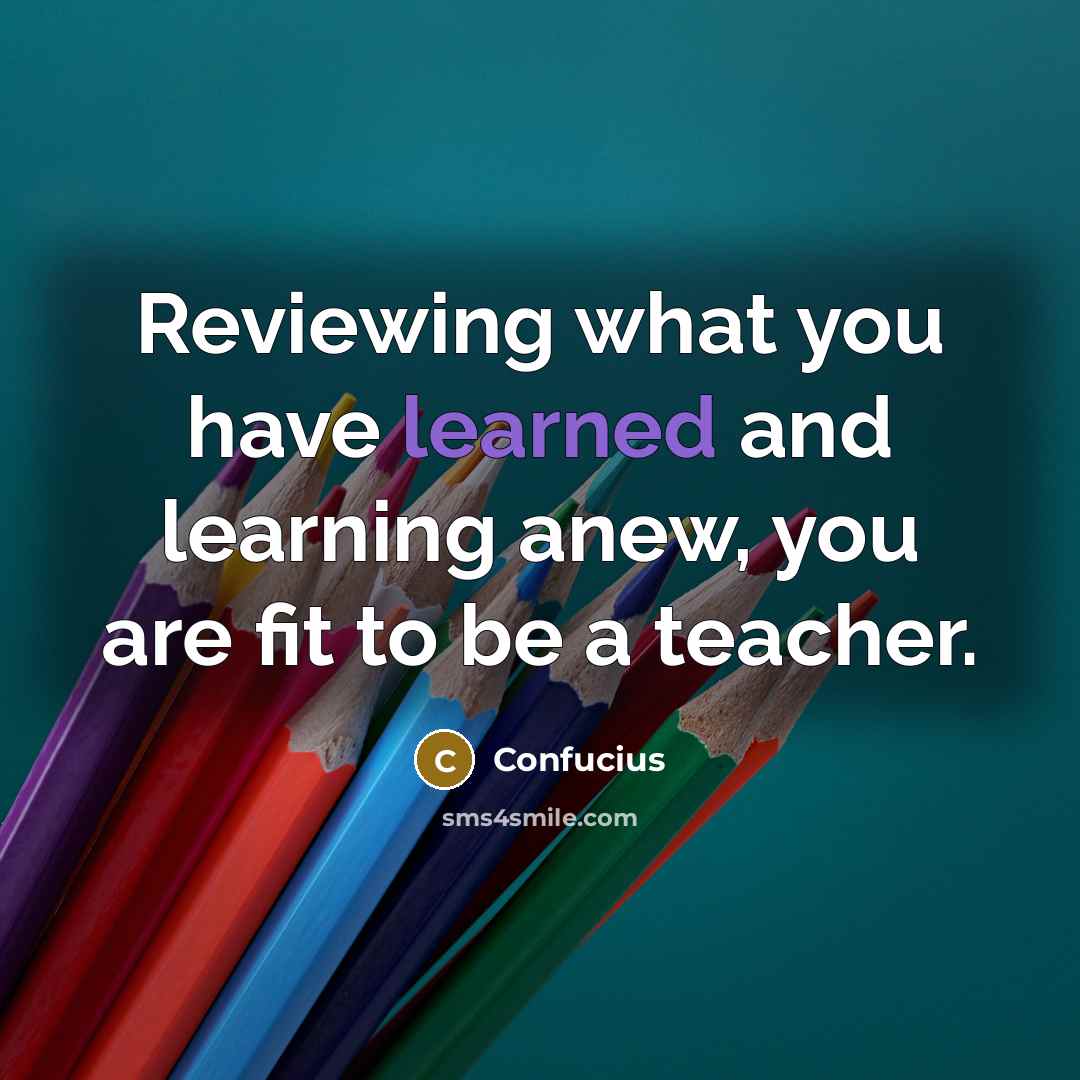 “Reviewing what you have learned and learning anew, you are fit to be a teacher.” quote by Confucius