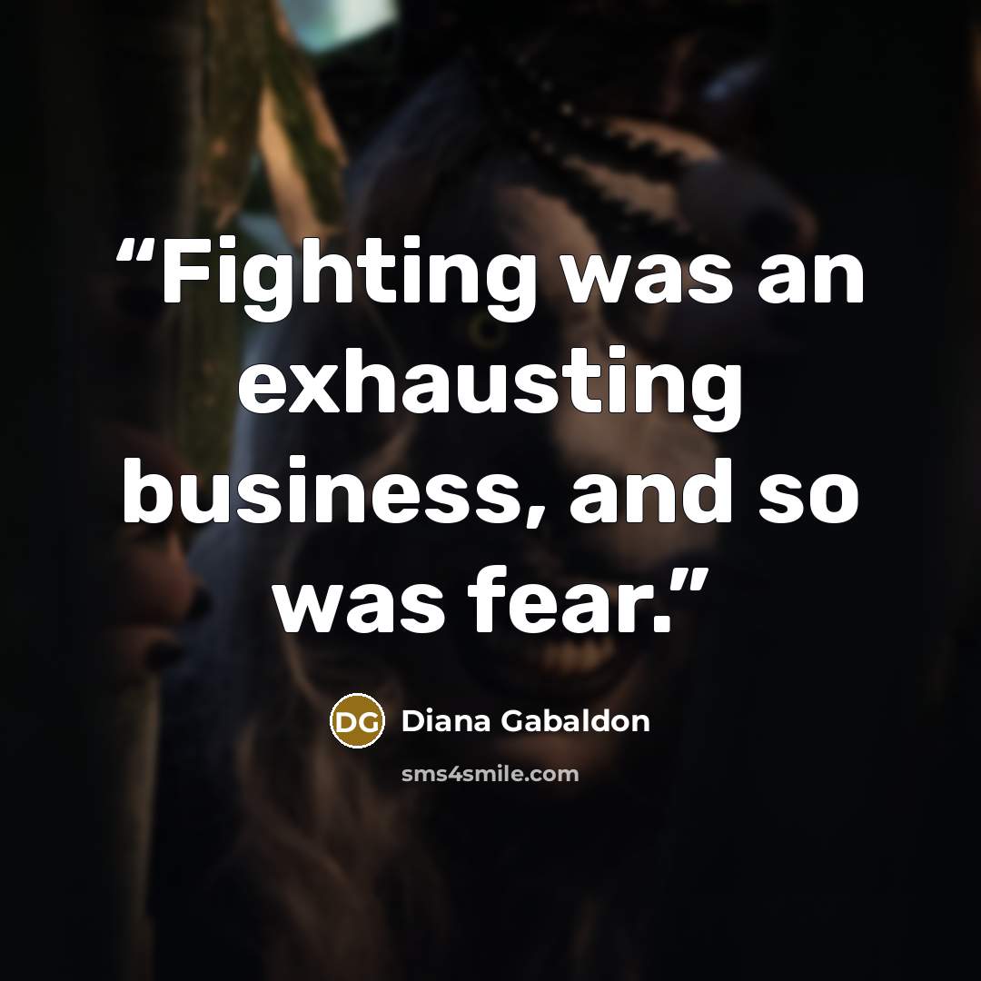 “Fighting was an exhausting business, and so was fear.” quote by Diana Gabaldon