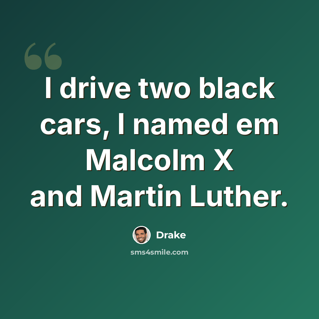 “I drive two black cars, I named em Malcolm X and Martin Luther.” quote by Drake